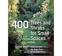400 Trees and Shrubs for Small Spaces: How to Grow the Right Plant in the Right Place