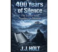 400 Years Of Silence: The Journey from Prophecy to Messiah