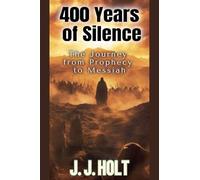 400 Years Of Silence: The Journey from Prophecy to Messiah