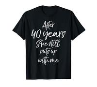 40th Anniversary After 40 Years She Still Puts Up with Me T-Shirt