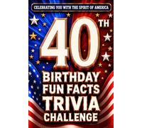 40th Birthday Fun Facts Trivia Challenge - Perfect Gifts for Teens & Adults (Special USA Birthday Edition): Celebrating You with the Spirit of America ... Memories, Milestones & The American Journey