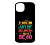 40th Birthday Funny Forty Years Old Men Women Case for iPhone 15 Plus