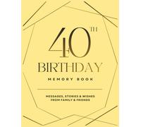 40th Birthday Memory Book: Messages, Stories & Wishes from Family and Friends