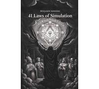 41 Laws of Simulation: The Ultimate Code to Break the System, Master Your Mind, and Render a New Reality