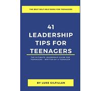 41 Leadership Tips for Teenagers: The Ultimate Leadership Guide for Teenagers - Written by a Teenager