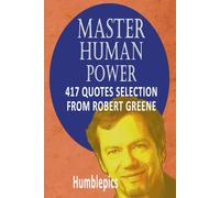 417 quotes selection from Robert Greene. Master human power.: Influential thinkers (The Practitioner’s Latticework)