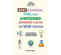 4197 Random, Fun, and Awesome Science Facts to Win Trivia: An Encyclopedia of Amazing and Wacky Facts About the World
