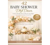 42 BABY SHOWER DIY DÉCOR: Creative DIY Baby Shower Ideas for Any Budget: Simple, Elegant Decorations, Fun Games, and Practical Tips for an Unforgettable Celebration