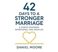 42 Days to a Stronger Marriage: A Christ-Centered Devotional for Couples