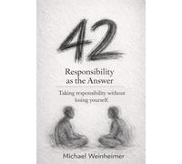 42 - Responsibility as the Answer: How to Take Responsibility Without Losing Yourself. 42 Principles for Clarity, Better Decisions and a Self-Directed Life.