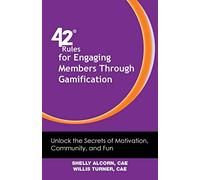 42 Rules for Engaging Members Through Gamification: Unlock the Secrets of Motivation, Community and Fun