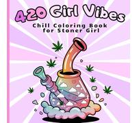 420 Girl Vibes. Chill Coloring Book for Stoner Girl: Bold and Easy Illustrations for Peaceful Moments and Cozy High Times