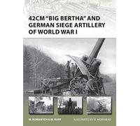 42cm 'Big Bertha' and German Siege Artillery of World War I: 205 (New Vanguard)