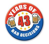 43rd Birthday Badge - 76mm 43 Years Of Bad Decisions Novelty Pin Badge Button Gift 0732