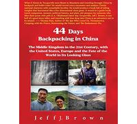 44 Days Backpacking in China: The Middle Kingdom in the 21st Century, with the United States, Europe and the Fate of the World in Its Looking Glass (China Series)