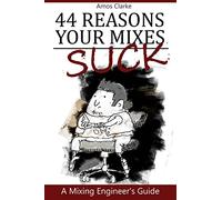 44 Reasons Your Mixes Suck: A Mixing Engineer's Guide (For The Small Recording Studio)