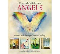 44 Ways to Talk to Your Angels: Connect with the angels’ love and healing