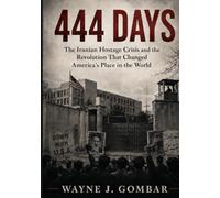444 Days: The Iranian Hostage Crisis and the Revolution That Changed America’s Place in the World