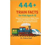 444+ Fun and Fascinating Train Facts for Kids Ages 8-12: Discover Locomotives, Bullet Trains, Subways, and More with Trivia, Quizzes, and Amazing Pictures! (Fun Facts For Kids 6-8)
