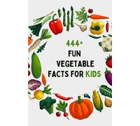 444+ Fun Vegetable Facts for Kids: Explore Amazing Veggies, Fun Trivia, and Cool Stories About Healthy Eating!: A Family-Friendly trivia, Packed With Pictures and Quizzes (Fun Facts For Kids 6-8)
