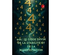 444 : Le Code Divin de la Stabilité et de la Manifestation