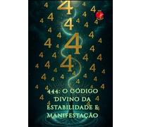 444: O Código Divino da Estabilidade e Manifestação