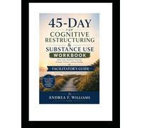 45-Day Cognitive Restructuring & Substance Use Facilitatior's Guide: Your Guide. Their Growth. Lasting Impact