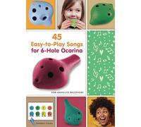 45 Easy-to-Play Songs for 6-Hole Ocarina for Absolute Beginners: with Ocarina Fingering Chart (Simple Ocarina Melodies with Fingerings: Play Right Away)
