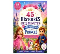 45 Histoires de 5 Minutes pour les Princesses et les Princes: Des histoires du soir pleines de magie, de courage et d'amitié - Dès 3 ans