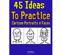 45 Ideas To Practice Cartoon Portraits & Faces: Great Book For Young Cartoonist and Comics Drawing Artist - Practicing How To Draw Faces.