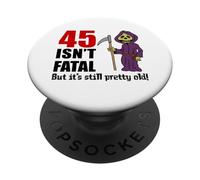 45 Isn't Fatal But It's Still Pretty Old (Grim Reaper) PopSockets Adhesive PopGrip