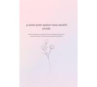 45 jours pour apaiser mon anxiété sociale: Défis quotidiens, exercices doux et espace d’écriture pour retrouver confiance et sérénité intérieure