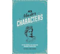 45 Master Characters, Revised Edition: Mythic Models for Creating Original Characters