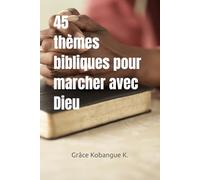 45 Thèmes bibliques pour marcher avec Dieu