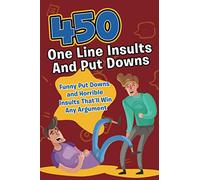450 One Line Insults and Put Downs: Funny Put Downs and Horrible Insults That'll Win Any Argument