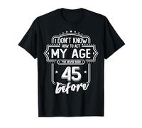 45th Birthday Gift I Don't Know How to Act My Age 45 Yrs Old T-Shirt
