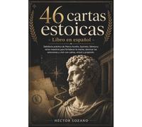 46 CARTA ESTOICAS Libro en español: Sabiduría práctica de Marco Aurelio, Epicteto, Séneca y otros maestros para fortalecer la mente, dominar las emociones y vivir con calma, virtud y propósito