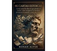46 cartas estoicas: Cartas para los días en que pierdes el rumbo: cómo recuperar la claridad, fortalecer el carácter y vivir con virtud