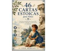 46 Cartas Estoicas para Niños: Lecciones Sencillas para Desarrollar la Valentía, la Bondad, el Autocontrol y la Sabiduría