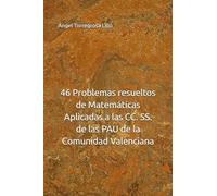 46 Problemas resueltos de Matemáticas Aplicadas a las CC. SS. de las PAU de la Comunidad Valenciana (Ejercicios de matemáticas para selectivad (PAU))