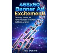 468x60 Banner Ad Excitement!: The History, Glamour, and Modern Resurgence of the Web’s Most Iconic Ad Format