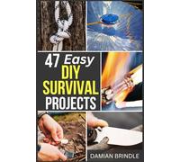 47 Easy DIY Survival Projects: How to Quickly Get Your Family Prepared for Emergencies in Only Ten Minutes a Day (The Survival Collection)