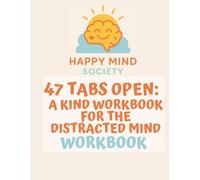 47 Tabs Open: A Kind Workbook for the Distracted Mind (Happy Mind Society Workbooks)