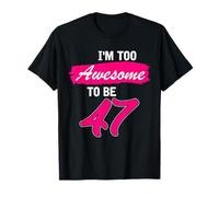 47th Birthday Gift I Am Too Awesome to Be 47 Years Old T-Shirt