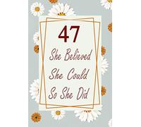 47th Birthday Journal: Lined Journal / Notebook - Cute and Inspirational 47 yr Old Gift - Fun And Practical Alternative to a Card - 47th Birthday Gifts For Women - She Believed She Could So She Did