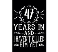 47th Wedding Anniversary Notebook: Funny 47th Wedding Anniversary Journal for Couples Married 47 years - Perfect Keepsake for Celebrating 47th Year Together