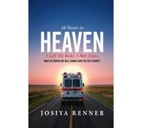 48 Hours in Heaven: I Left My Body, I Met Jesus, and What He Showed Me in Two Days Will Change How You See Eternity