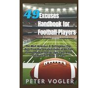 49 Excuses Handbook for Football Players: The Most Hilarious & Outrageous Cop-Outs from the Greatest Game of All Time Funny Football Stories, Epic ... Book for Fans (The Ultimate Excuse Handbook)