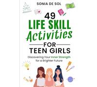 49 Life skill activities for teen girls: Discovering Your Inner Strength for a Brighter Future