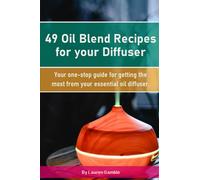 49 Oil Blend Recipes for your Diffuser: Your one-stop guide for getting the most from your essential oil diffuser